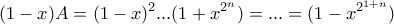 \displaystyle{(1-x)A=(1-x)^2...(1+x^{2^n})=...=(1-x^{2^{1+n}})}