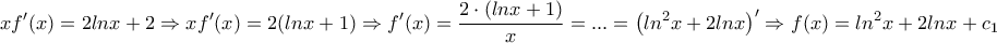 \displaystyle{xf'(x)=2lnx+2 \Rightarrow xf'(x)=2(lnx+1) \Rightarrow f'(x)=\frac{2 \cdot (lnx+1)}{x}=...=\left(ln^2x+2lnx \right)'\Rightarrow f(x)=ln^2x+2lnx+c_1} \displaystyle{xf'(x)=2lnx+2 \Rightarrow xf'(x)=2(lnx+1) \Rightarrow f'(x)=\frac{2 \cdot (lnx+1)}{x}=...=\left(ln^2x+2lnx \right)'\Rightarrow f(x)=ln^2x+2lnx+c_1}