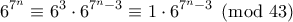 \displaystyle{6^{7^{n}}\equiv 6^{3}\cdot 6^{7^{n}-3}\equiv 1\cdot 6^{7^{n}-3}\pmod {43}}