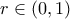 r \in (0,1)
