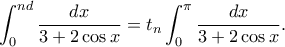 \displaystyle{\int_0^{nd}\frac{dx}{3+2\cos x}=t_n\int_0^{\pi }\frac{dx}{3+2\cos x}.}