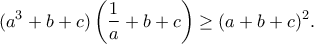 \displaystyle{(a^3+b+c)\left(\frac{1}{a}+b+c\right)\geq (a+b+c)^2.}