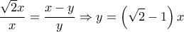 \displaystyle\frac{{\sqrt 2 x}}{x} = \displaystyle\frac{{x - y}}{y} \Rightarrow y = \left( {\sqrt 2  - 1} \right)x