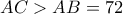 AC > AB = 72