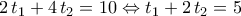 \displaystyle{2\,t_1+4\,t_2=10\Leftrightarrow t_1+2\,t_2=5}