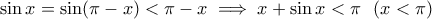 \sin x = \sin (\pi - x) < \pi - x \implies x + \sin x < \pi \ \ (x < \pi)