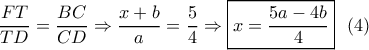 \dfrac{{FT}}{{TD}} = \dfrac{{BC}}{{CD}} \Rightarrow \dfrac{{x + b}}{a} = \dfrac{5}{4} \Rightarrow \boxed{x = \frac{{5a - 4b}}{4}}\,\,\,\left( 4 \right)