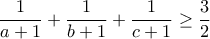 \displaystyle\frac{1}{a+1}+\frac{1}{b+1}+\frac{1}{c+1}\geq \frac{3}{2} \displaystyle\frac{1}{a+1}+\frac{1}{b+1}+\frac{1}{c+1}\geq \frac{3}{2}