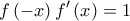\displaystyle{f\left( { - x} \right)f'\left( x \right) = 1}