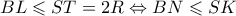 \displaystyle BL \leqslant ST = 2R \Leftrightarrow BN \leqslant SK \displaystyle BL \leqslant ST = 2R \Leftrightarrow BN \leqslant SK