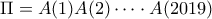 \displaystyle{\Pi =A(1)A(2)\cdots \cdot A(2019)}