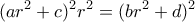 \displaystyle{ (ar^2+c)^2r^2= (br^2+d)^2}