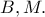B, M.