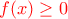 \color{red}f(x)\geq 0