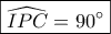 \boxed{\widehat {IPC} = 90^\circ }