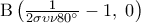 {\rm B}\left( {\frac{1}{{2\sigma \upsilon \nu 80^\circ }} - 1,\;0} \right)