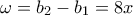 \omega=b_2-b_1=8x