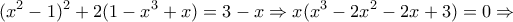 \displaystyle{(x^2 -1)^2 +2(1-x^3 +x)=3-x\Rightarrow x(x^3 -2x^2 -2x+3)=0\Rightarrow }