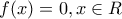 f(x)=0,x\in R