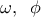 \displaystyle 
\omega ,\;\;\phi