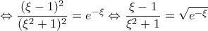 \Leftrightarrow \dfrac{(\xi -1)^2}{(\xi ^{2}+1)^2} =e^{-\xi } \Leftrightarrow \dfrac{\xi -1}{\xi ^{2}+1}=\sqrt{e^{-\xi }} \Leftrightarrow \dfrac{(\xi -1)^2}{(\xi ^{2}+1)^2} =e^{-\xi } \Leftrightarrow \dfrac{\xi -1}{\xi ^{2}+1}=\sqrt{e^{-\xi }}