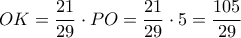 OK = \dfrac {21}{29} \cdot    PO= \dfrac {21}{29} \cdot 5 = \dfrac {105}{29} 