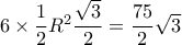 6\times \dfrac {1} {2} R^2 \dfrac {\sqrt 3}{2}= \dfrac {75}{2} \sqrt 3