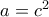 a=c^2