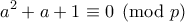 \displaystyle{a^2+a+1 \equiv 0 \pmod{p}} \displaystyle{a^2+a+1 \equiv 0 \pmod{p}}