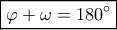 \boxed{\varphi + \omega = 180^\circ } \boxed{\varphi + \omega = 180^\circ }