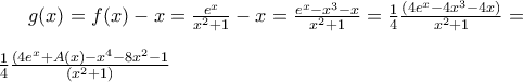 g(x)=f(x)-x=\frac{e^x}{x^2+1}-x=\frac{e^x-x^3-x}{x^2+1}=\frac{1}{4}\frac{(4e^x-4x^3-4x)}{x^2+1}=\\\\\frac{1}{4}\frac{(4e^x+A(x)-x^4-8x^2-1}{(x^2+1)}
