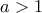 \displaystyle a > 1 \displaystyle a > 1