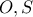 \displaystyle{O, S}