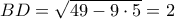 BD = \sqrt {49 - 9 \cdot 5}  = 2