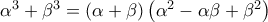 \alpha^3 + \beta^3 = \left( \alpha + \beta \right) \left( \alpha^2 - \alpha \beta + \beta^2 \right)