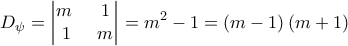 \displaystyle{D_{\psi}=\begin{vmatrix} 
                               m\,\,\,& 1\\ 
                                1\,& m 
                              \end{vmatrix}=m^2-1=\left(m-1\right)\left(m+1\right)}