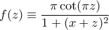 \displaystyle f(z) \equiv \frac{\pi \cot (\pi z)}{1 + (x+z)^2}