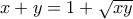 x + y = 1 + \sqrt{xy}