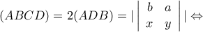\displaystyle (ABCD) = 2(ADB) = |\left| {\begin{array}{*{20}{c}} 
b&a\\ 
x&y 
\end{array}} \right|| \Leftrightarrow 