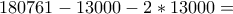180761-13000-2*13000=
