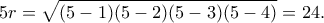 \displaystyle 5r = \sqrt {(5-1)(5-2)(5-3)(5-4)}  = 24.
