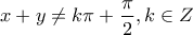\displaystyle{x + y \ne k\pi + \frac{\pi }{2},k \in Z} \displaystyle{x + y \ne k\pi + \frac{\pi }{2},k \in Z}