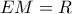 EM= R
