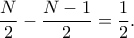 \displaystyle{ \frac{N}{2} - \frac{N-1}{2} = \frac{1}{2}.}