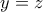 \displaystyle{ y=z}
