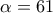 \alpha =61