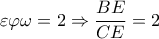 \displaystyle \varepsilon \varphi \omega  = 2 \Rightarrow \frac{{BE}}{{CE}} = 2