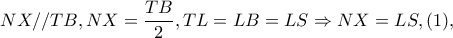 NX//TB,NX=\dfrac{TB}{2},TL=LB=LS\Rightarrow NX=LS,(1),