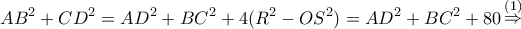 \displaystyle A{B^2} + C{D^2} = A{D^2} + B{C^2} + 4({R^2} - O{S^2}) = A{D^2} + B{C^2} + 80\mathop  \Rightarrow \limits^{(1)} 
