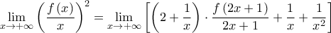 \displaystyle{\mathop {\lim }\limits_{x \to  + \infty } {\left( {\frac{{f\left( x \right)}}{x}} \right)^2} = \mathop {\lim }\limits_{x \to  + \infty } \left[ {\left( {2 + \frac{1}{x}} \right) \cdot \frac{{f\left( {2x + 1} \right)}}{{2x + 1}} + \frac{1}{x} + \frac{1}{{{x^2}}}} \right]}